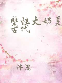 双性大奶美人受古代