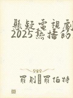 悬疑电视剧推荐2025热播的剧