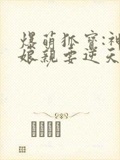 爆萌狐宝:神医娘亲要逆天白颜帝苍