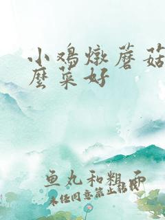 小鸡炖蘑菇配什么菜好