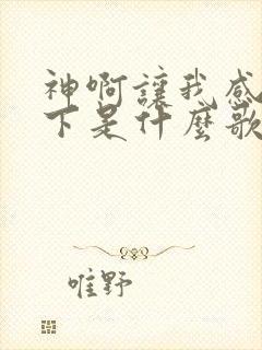 神啊让我感受一下是什么歌的歌词
