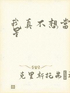 我真不想当大明星