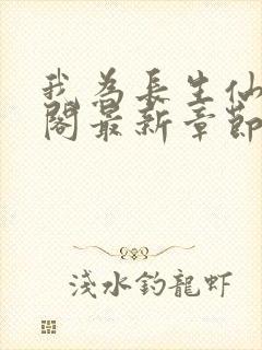 我为长生仙笔趣阁最新章节无弹窗