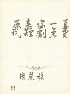 原来你一直深爱我短剧免费观看全集