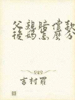 父亲赔偿款我和后妈怎么分配