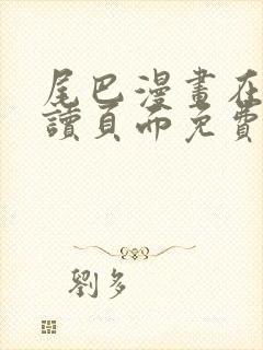 尾巴漫画在线阅读页面免费漫画入口弹窗