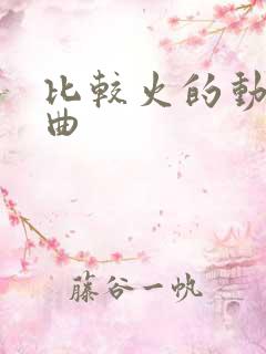 比较火的动漫歌曲