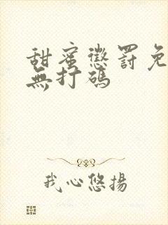 甜蜜惩罚免费看无打码