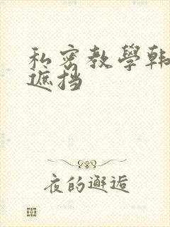 私密教学韩漫无遮挡