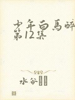 少年白马醉春风第12集