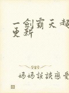 一剑霸天超前刚更新