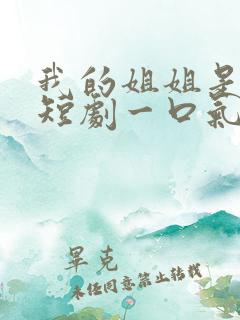我的姐姐是将军短剧一口气看完