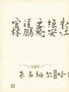 官道之绝对权力林鹏飞安江小说免费版