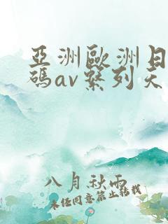 亚洲欧洲日韩国码av系列天堂
