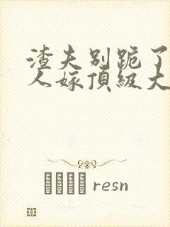 渣夫别跪了 夫人嫁顶级大佬
