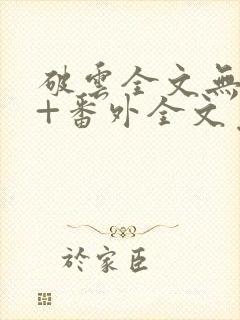 破云全文无删减+番外全文免费阅读笔趣阁
