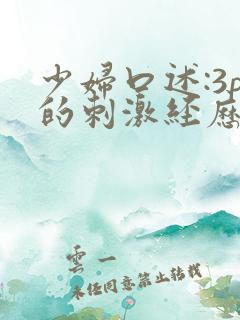 少妇口述:3p的刺激经历