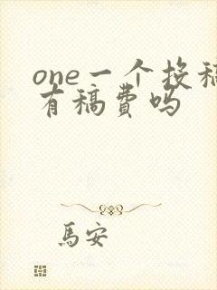 one一个投稿有稿费吗