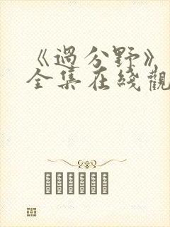 《过分野》短剧全集在线观看