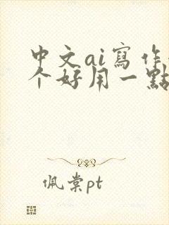中文ai写作哪个好用一点