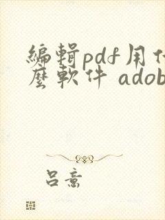 编辑pdf用什么软件 adobe