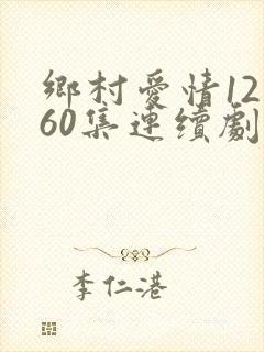 乡村爱情12部60集连续剧播放