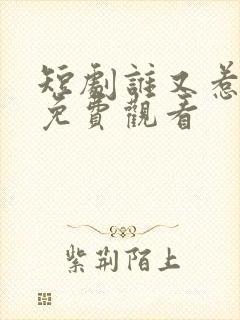 短剧谁又惹她了免费观看
