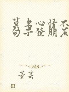 莫名心情不好的句子发朋友圈