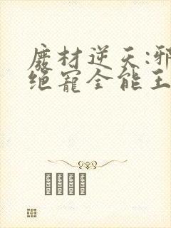 废材逆天:邪王绝宠全能王妃