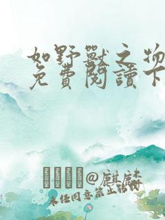 如野兽之物漫画免费阅读下拉式无广告