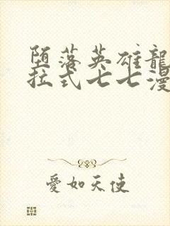 堕落英雄龙宙下拉式七七漫画
