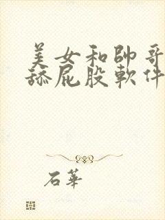 美女和帅哥一起舔屁股软件