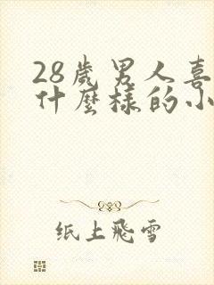 28岁男人喜欢什么样的小姑娘