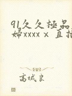 91久久极品少妇xxxxⅹ直播