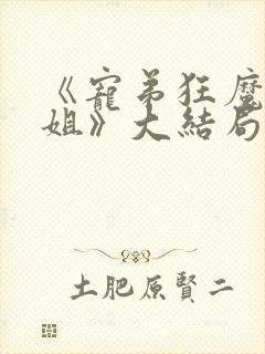《宠弟狂魔的姐姐》大结局