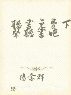 听书免费下载有声听书吧