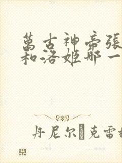 万古神帝张若尘和洛姬哪一章