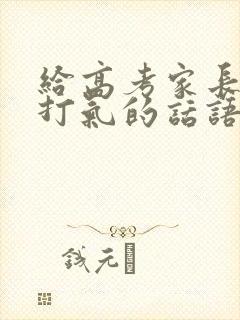 给高考家长加油打气的话语