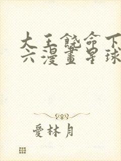 大王饶命下拉式六漫画星球漫画