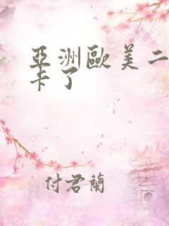 亚洲欧美二区不卡了