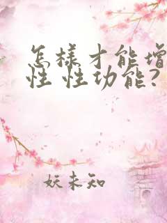 怎样才能增强男性 性功能?