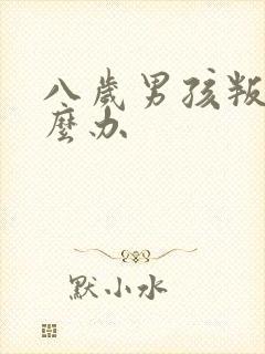 八岁男孩叛逆怎么办