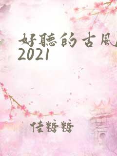 好听的古风歌曲2021
