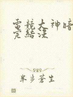 电竞大神暗恋我完结没