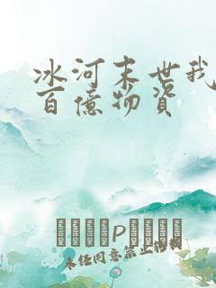 冰河末世我囤了百亿物资