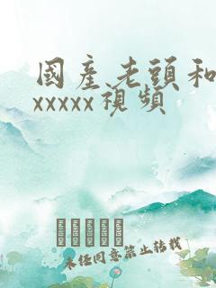 国产老头和老太xxxxx视频