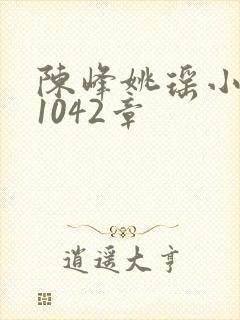 陈峰姚瑶小说第1042章