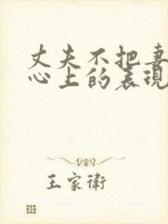 丈夫不把妻子放心上的表现