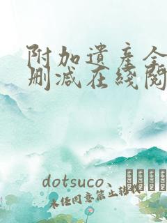 附加遗产全文无删减在线阅读