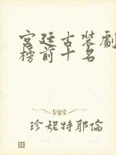宫廷古装剧排行榜前十名
